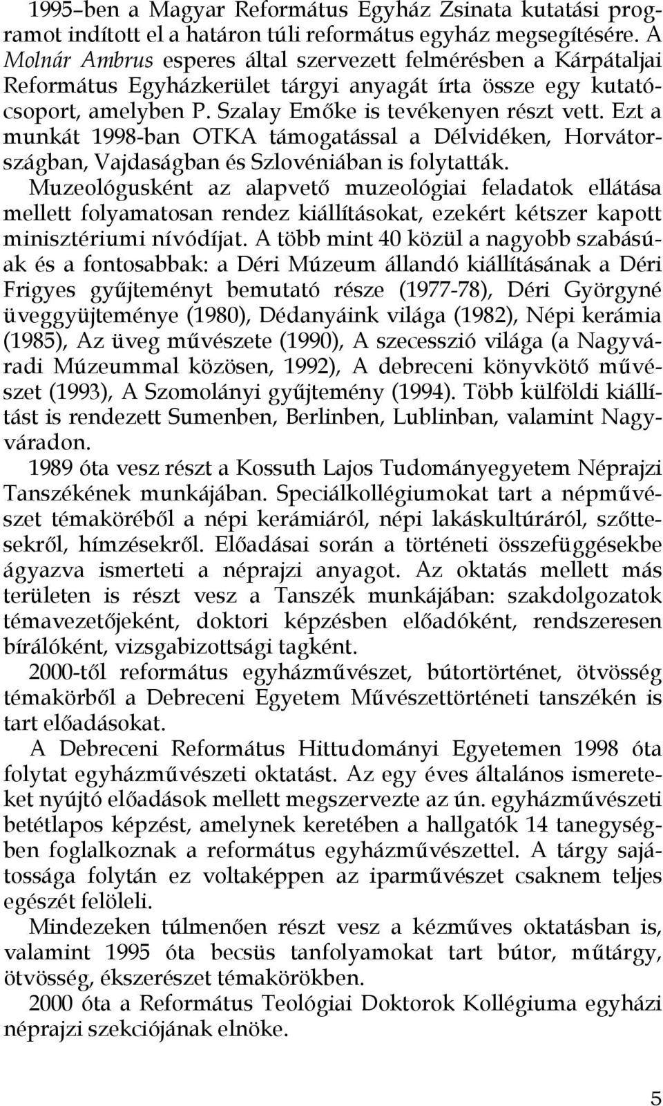 Ezt a munkát 1998-ban OTKA támogatással a Délvidéken, Horvátországban, Vajdaságban és Szlovéniában is folytatták.