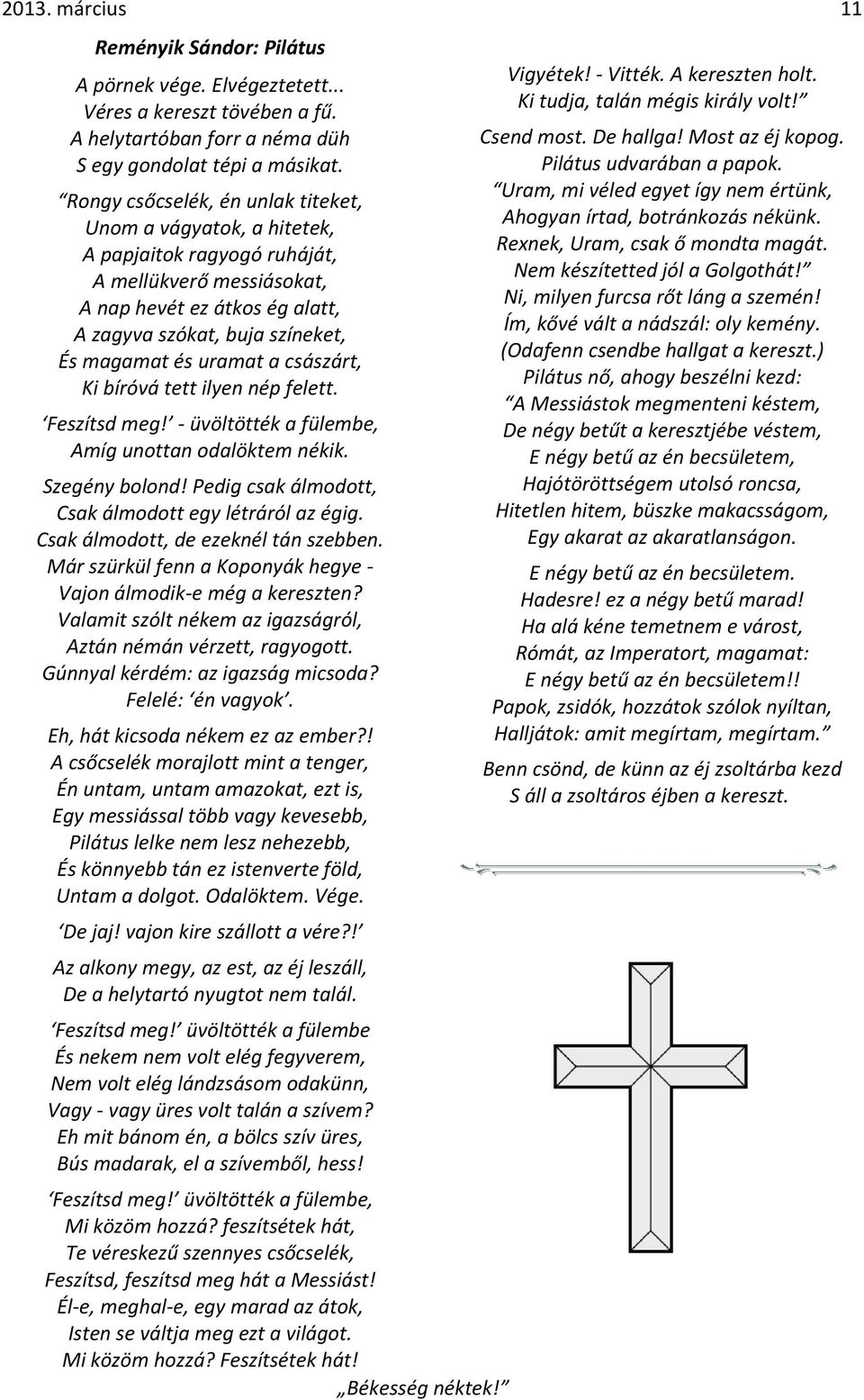 uramat a császárt, Ki bíróvá tett ilyen nép felett. Feszítsd meg! - üvöltötték a fülembe, Amíg unottan odalöktem nékik. Szegény bolond! Pedig csak álmodott, Csak álmodott egy létráról az égig.