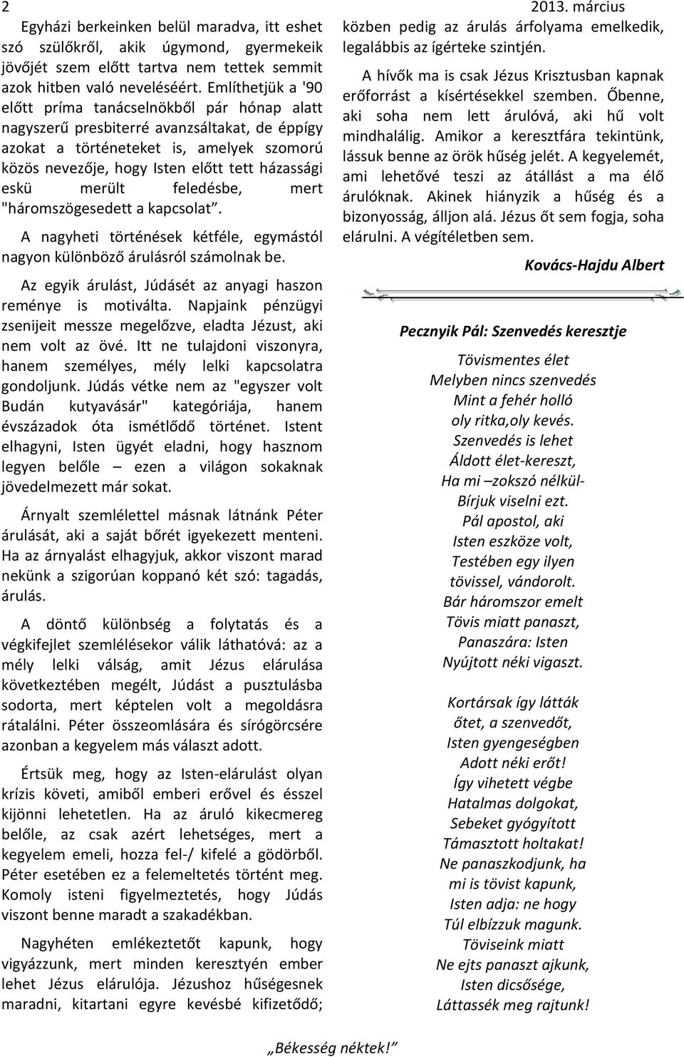 Őbenne, előtt príma tanácselnökből pár hónap alatt aki soha nem lett árulóvá, aki hű volt nagyszerű presbiterré avanzsáltakat, de éppígy mindhalálig.