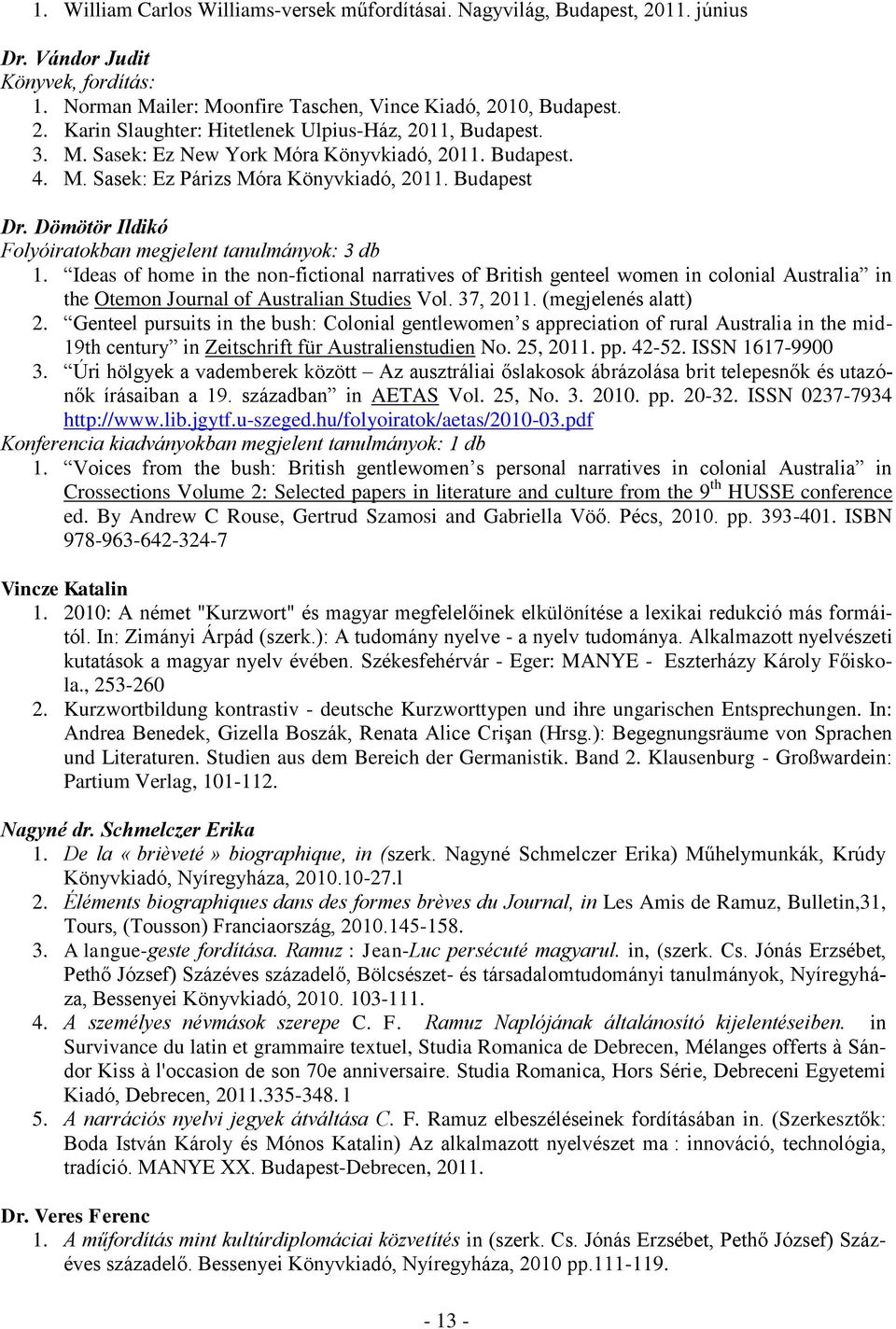 Ideas of home in the non-fictional narratives of British genteel women in colonial Australia in the Otemon Journal of Australian Studies Vol. 37, 2011. (megjelenés alatt) 2.