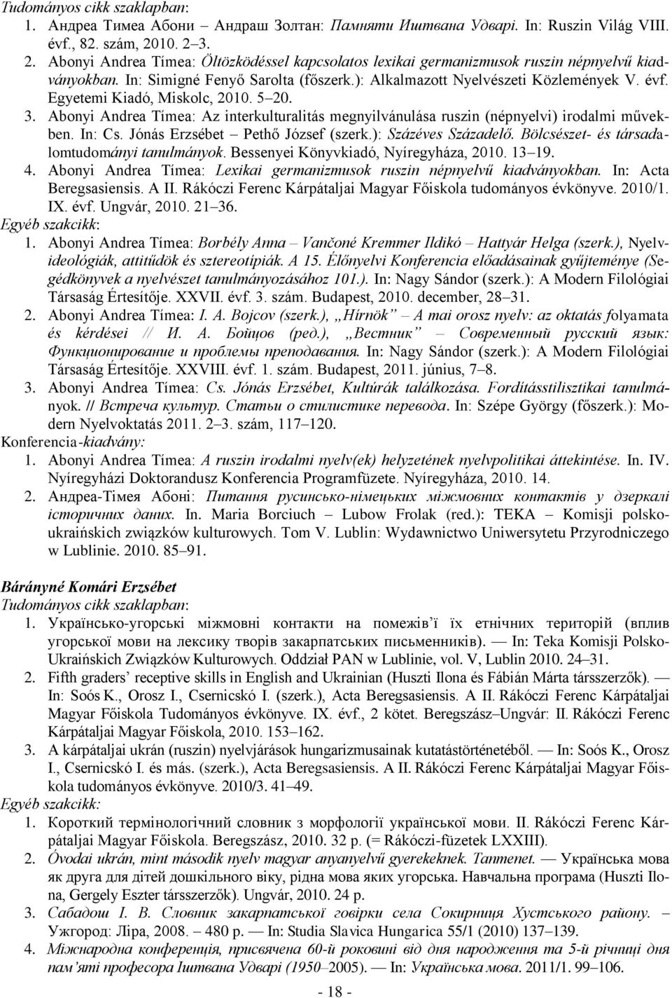 Egyetemi Kiadó, Miskolc, 2010. 5 20. 3. Abonyi Andrea Tímea: Az interkulturalitás megnyilvánulása ruszin (népnyelvi) irodalmi művekben. In: Cs. Jónás Erzsébet Pethő József (szerk.