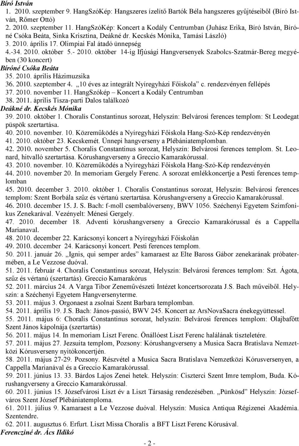 -34. 2010. október 5.- 2010. október 14-ig Ifjúsági Hangversenyek Szabolcs-Szatmár-Bereg megyében (30 koncert) Bíróné Csóka Beáta 35. 2010. április Házimuzsika 36. 2010. szeptember 4.