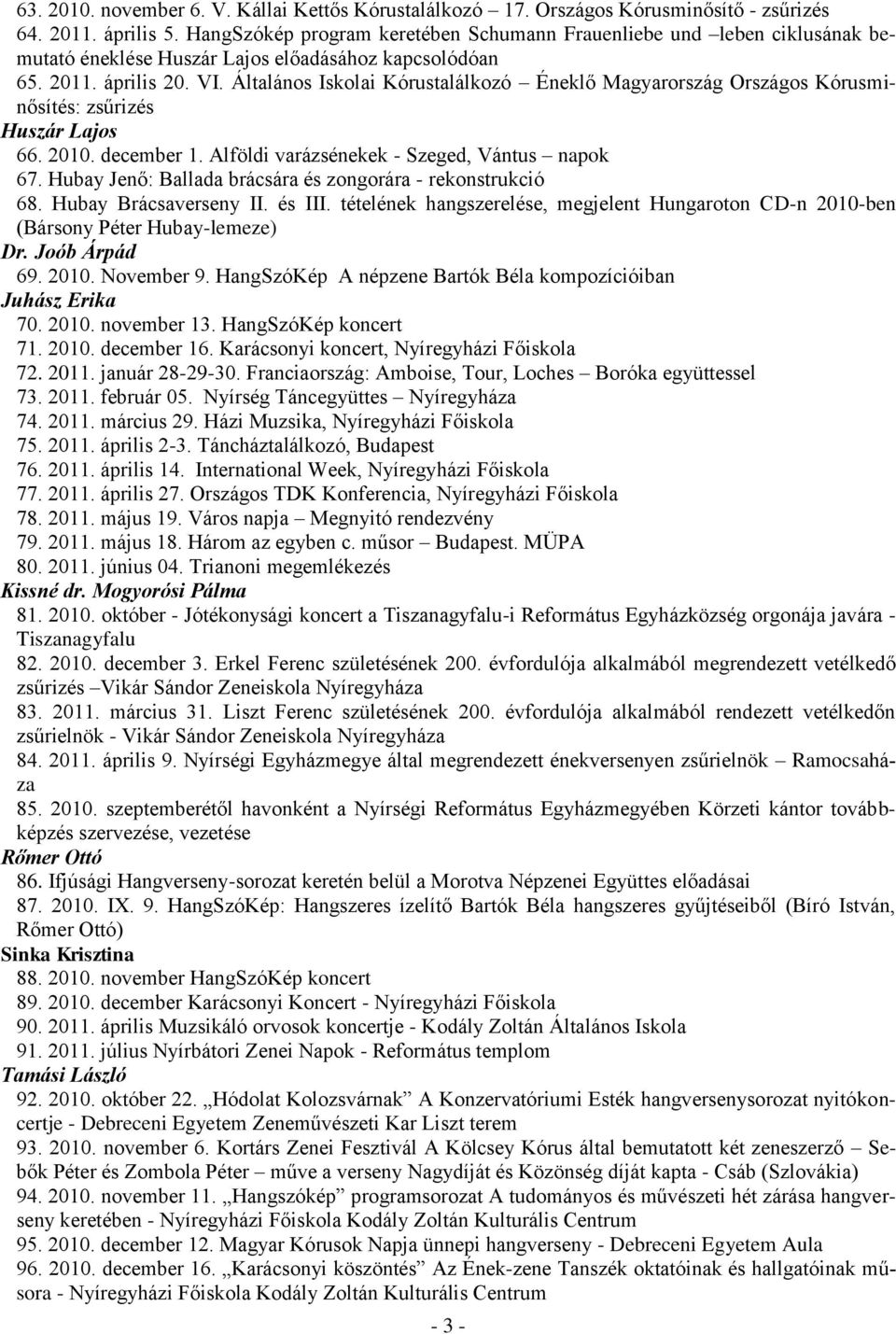 Általános Iskolai Kórustalálkozó Éneklő Magyarország Országos Kórusminősítés: zsűrizés Huszár Lajos 66. 2010. december 1. Alföldi varázsénekek - Szeged, Vántus napok 67.