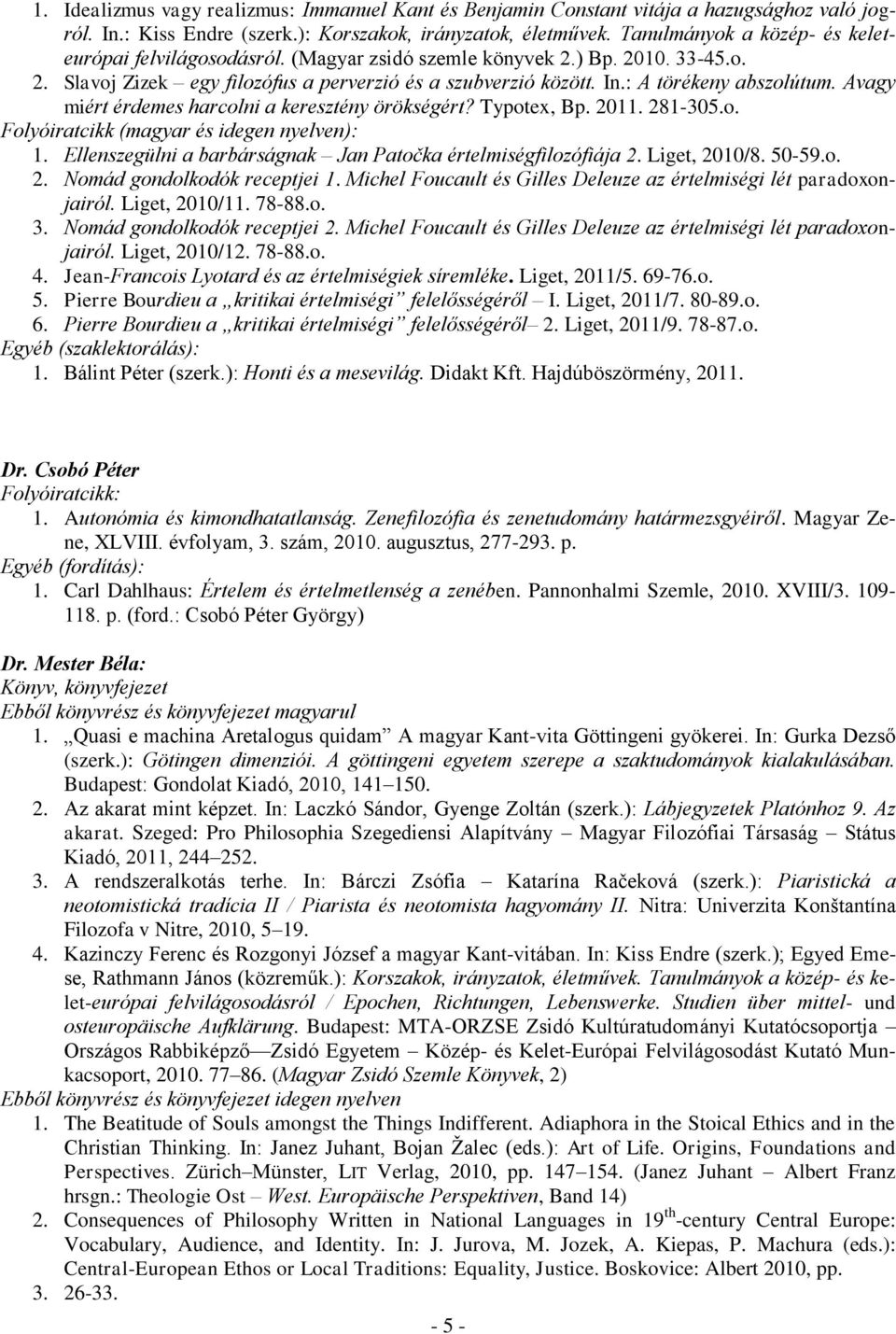 : A törékeny abszolútum. Avagy miért érdemes harcolni a keresztény örökségért? Typotex, Bp. 2011. 281-305.o. Folyóiratcikk (magyar és idegen nyelven): 1.