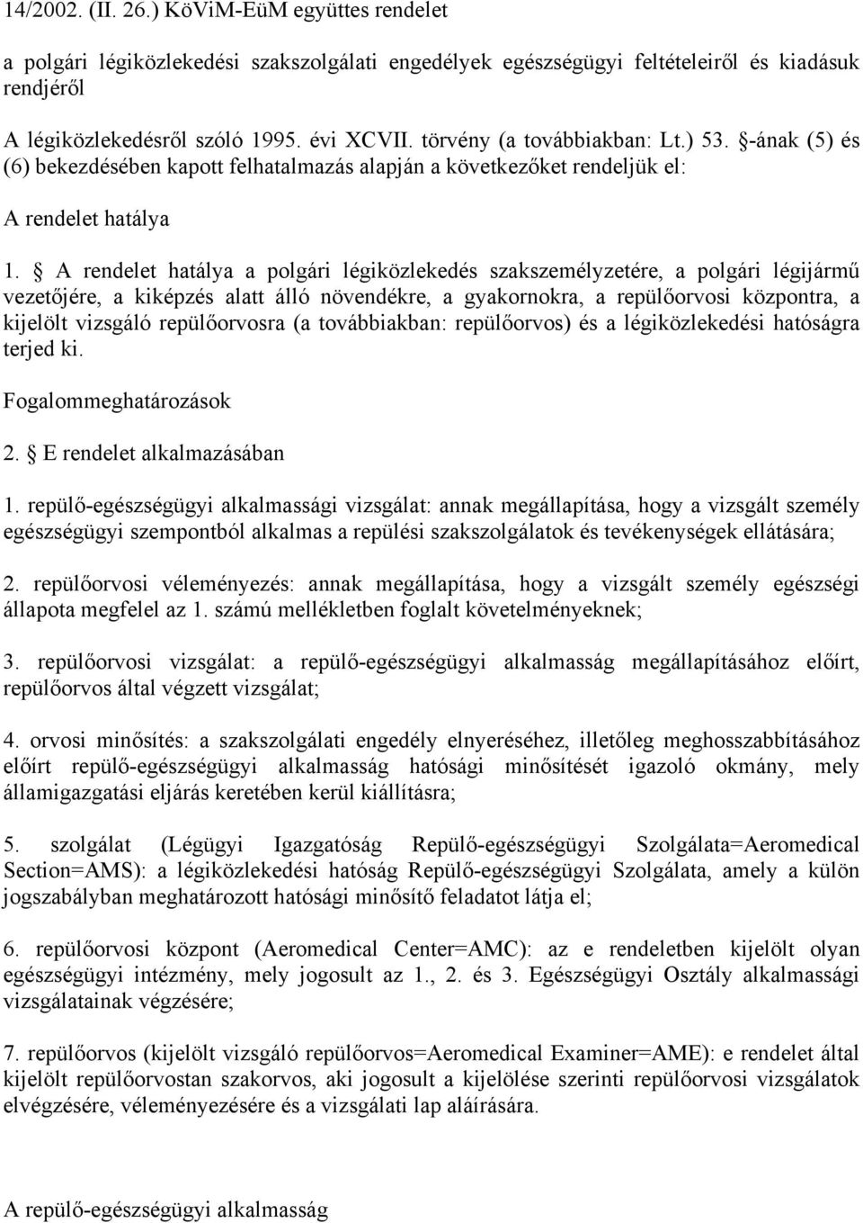 A rendelet hatálya a polgári légiközlekedés szakszemélyzetére, a polgári légijármű vezetőjére, a kiképzés alatt álló növendékre, a gyakornokra, a repülőorvosi központra, a kijelölt vizsgáló