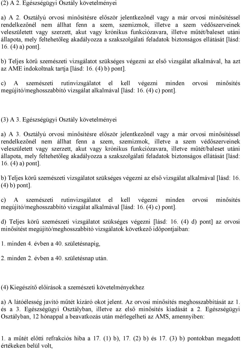 krónikus funkciózavara, illetve műtét/baleset utáni állapota, mely feltehetőleg akadályozza a szakszolgálati feladatok biztonságos ellátását [lásd: 16. (4) a) pont].