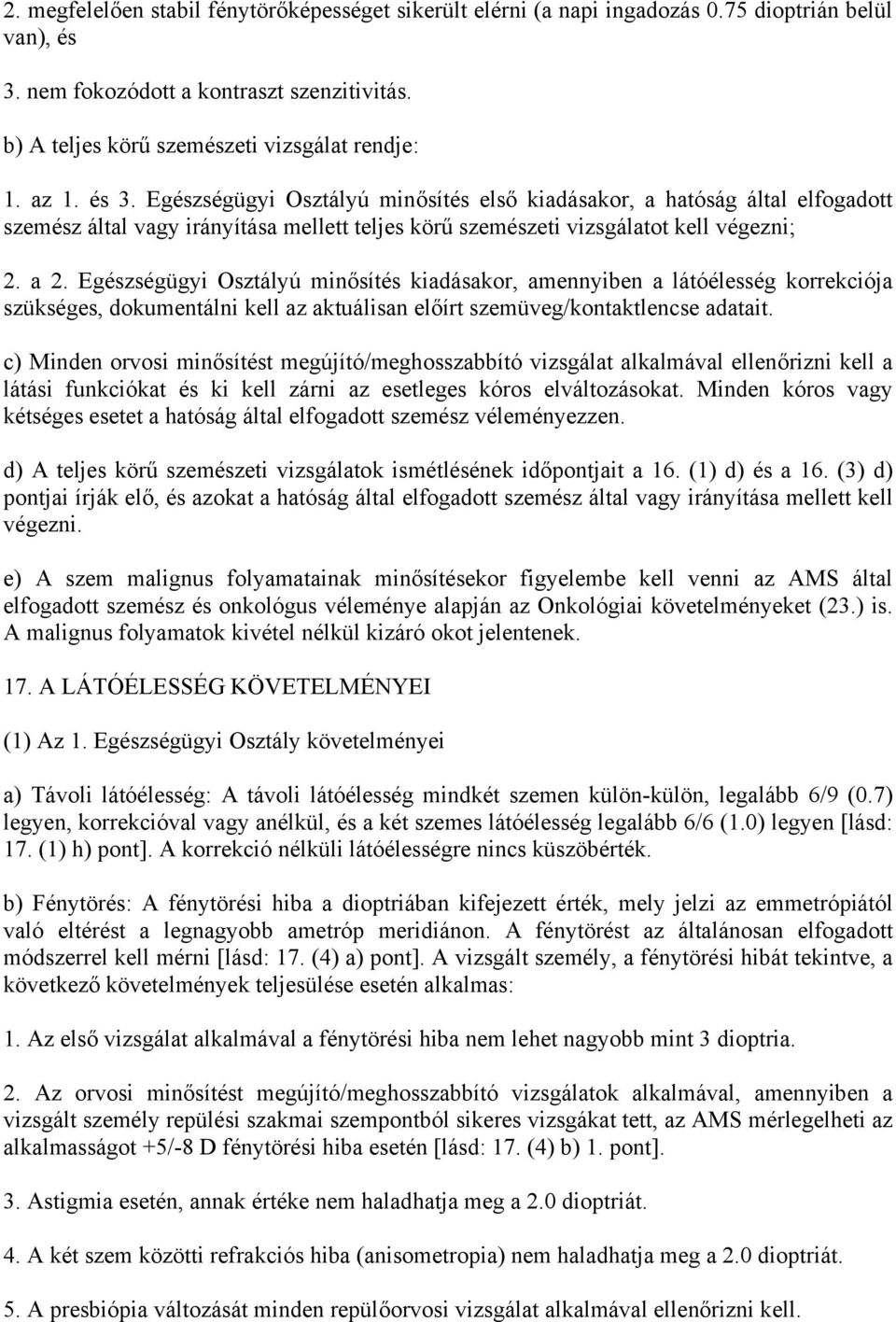 Egészségügyi Osztályú minősítés kiadásakor, amennyiben a látóélesség korrekciója szükséges, dokumentálni kell az aktuálisan előírt szemüveg/kontaktlencse adatait.