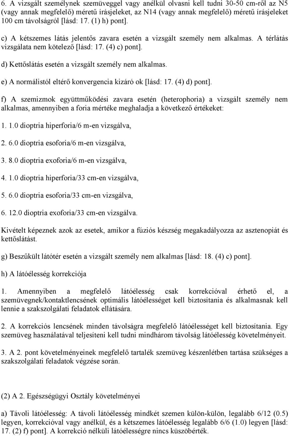 d) Kettőslátás esetén a vizsgált személy nem alkalmas. e) A normálistól eltérő konvergencia kizáró ok [lásd: 17. (4) d) pont].