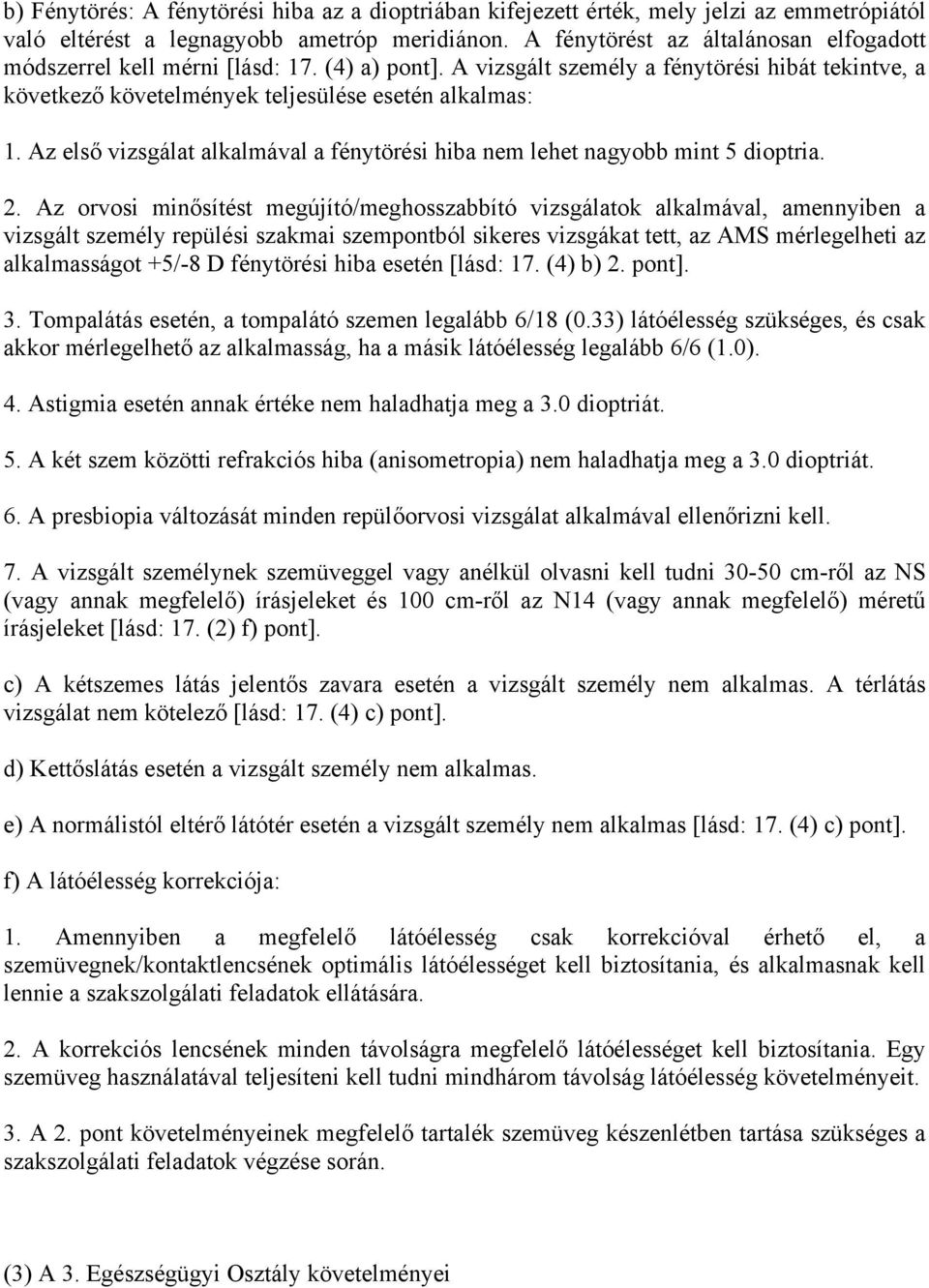 Az első vizsgálat alkalmával a fénytörési hiba nem lehet nagyobb mint 5 dioptria. 2.