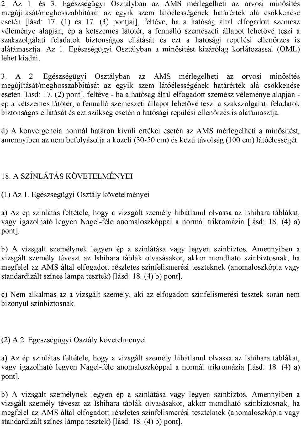 és ezt a hatósági repülési ellenőrzés is alátámasztja. Az 1. Egészségügyi Osztályban a minősítést kizárólag korlátozással (OML) lehet kiadni. 3. A 2.