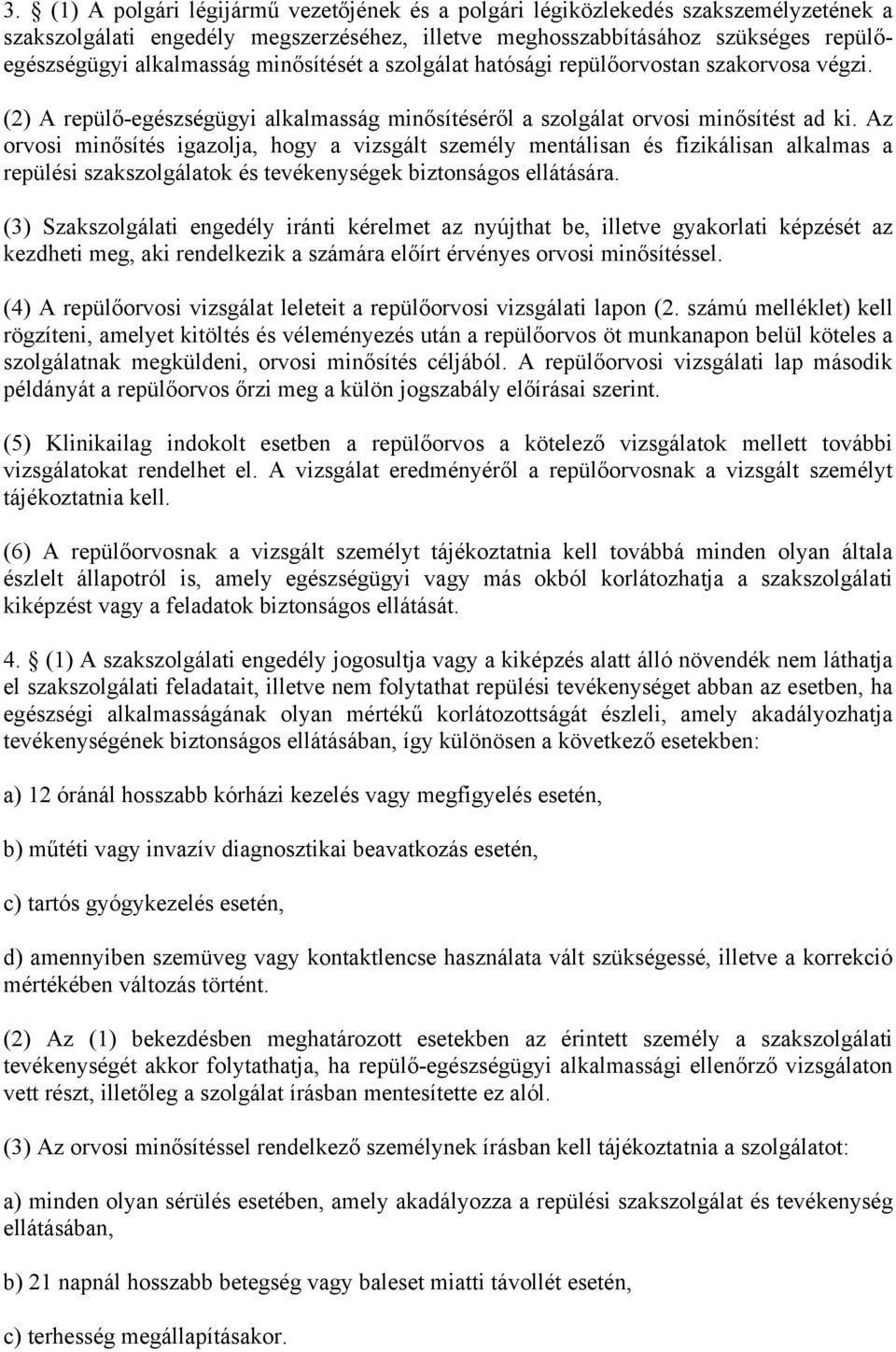 Az orvosi minősítés igazolja, hogy a vizsgált személy mentálisan és fizikálisan alkalmas a repülési szakszolgálatok és tevékenységek biztonságos ellátására.