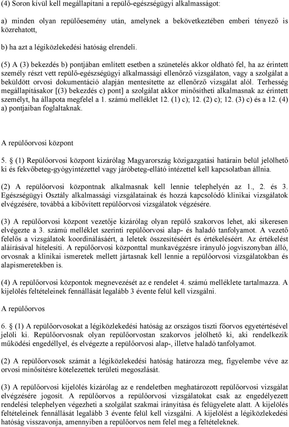 (5) A (3) bekezdés b) pontjában említett esetben a szünetelés akkor oldható fel, ha az érintett személy részt vett repülő-egészségügyi alkalmassági ellenőrző vizsgálaton, vagy a szolgálat a beküldött