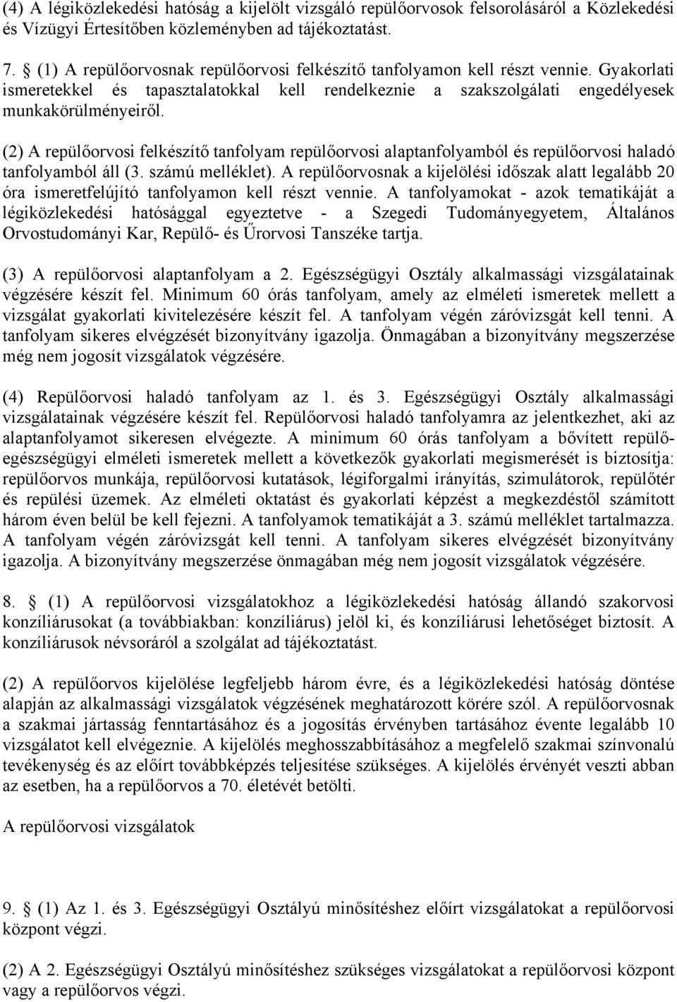 (2) A repülőorvosi felkészítő tanfolyam repülőorvosi alaptanfolyamból és repülőorvosi haladó tanfolyamból áll (3. számú melléklet).