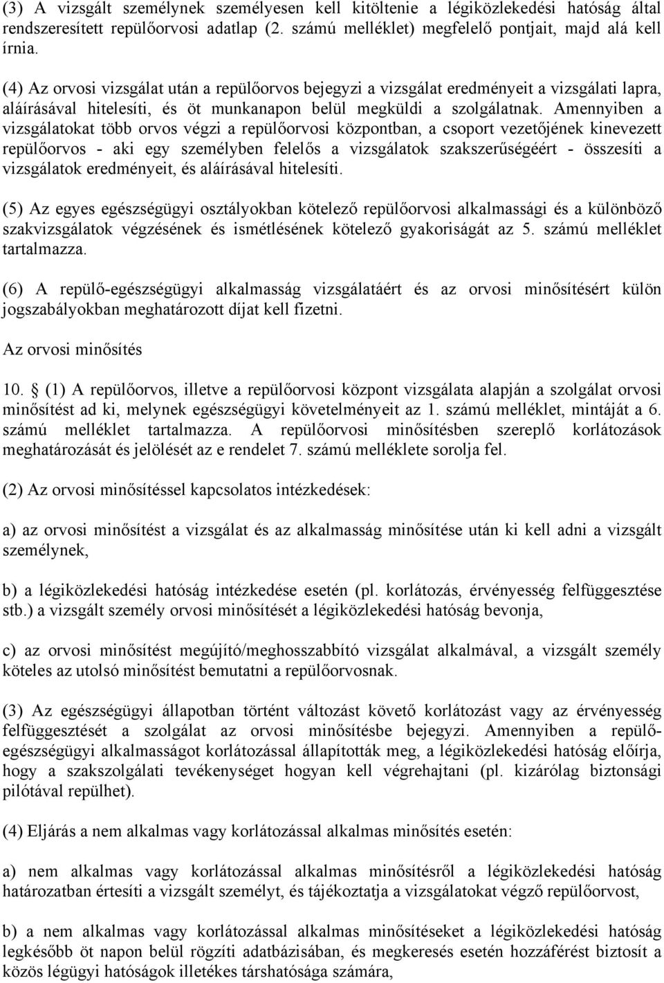 Amennyiben a vizsgálatokat több orvos végzi a repülőorvosi központban, a csoport vezetőjének kinevezett repülőorvos - aki egy személyben felelős a vizsgálatok szakszerűségéért - összesíti a