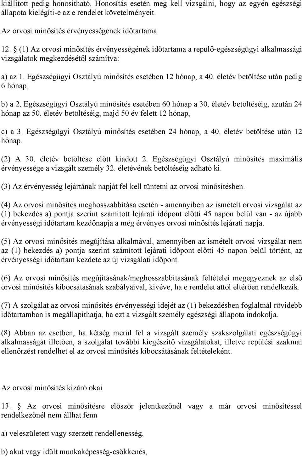 életév betöltése után pedig 6 hónap, b) a 2. Egészségügyi Osztályú minősítés esetében 60 hónap a 30. életév betöltéséig, azután 24 hónap az 50. életév betöltéséig, majd 50 év felett 12 hónap, c) a 3.