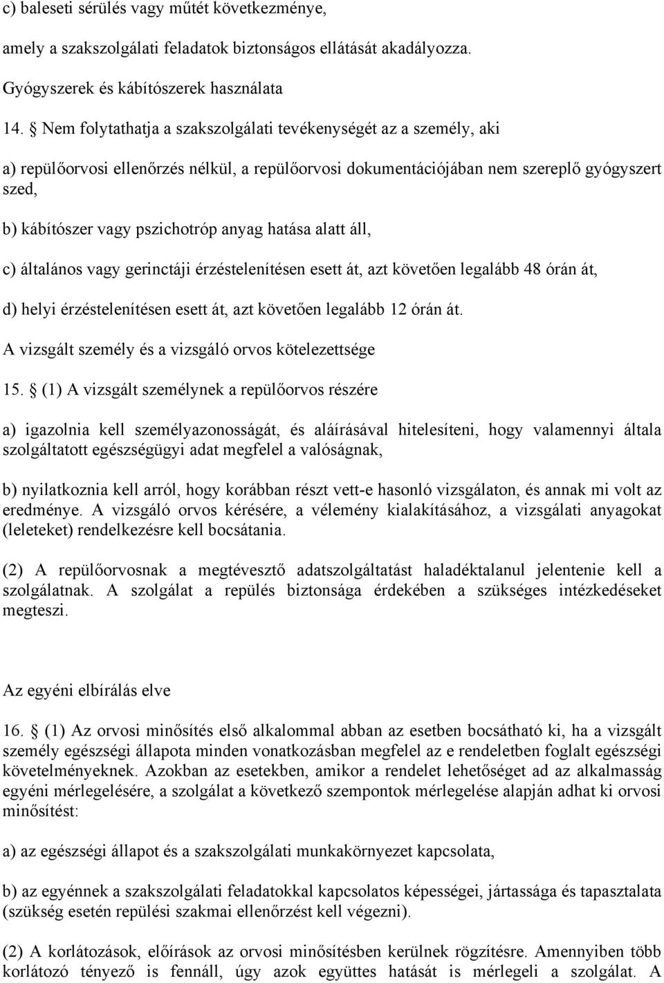 anyag hatása alatt áll, c) általános vagy gerinctáji érzéstelenítésen esett át, azt követően legalább 48 órán át, d) helyi érzéstelenítésen esett át, azt követően legalább 12 órán át.