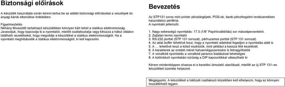 Javasoljuk, hogy kapcsolja ki a nyomtatót, mielőtt csatlakoztatja vagy kihúzza a hátsó oldalon található vezetékeket, hogy megvédje a készüléket a statikus elektromosságtól.