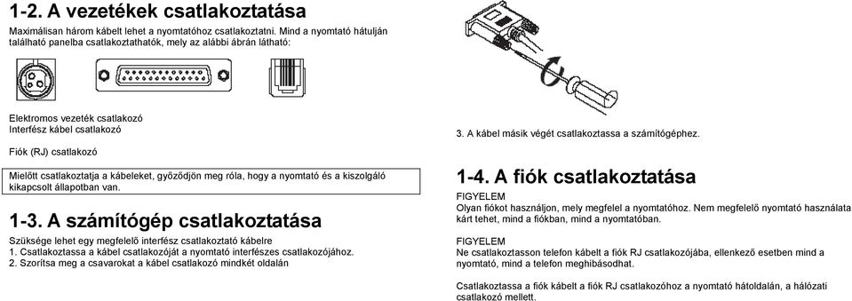 kábeleket, győződjön meg róla, hogy a nyomtató és a kiszolgáló kikapcsolt állapotban van. 1-3. A számítógép csatlakoztatása Szüksége lehet egy megfelelő interfész csatlakoztató kábelre 1.