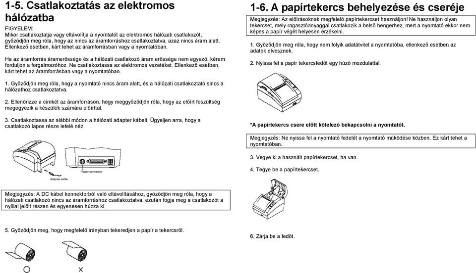 Ha az áramforrás áramerőssége és a hálózati csatlakozó áram erőssége nem egyező, kérem forduljon a forgalmazóhoz. Ne csatlakoztassa az elektromos vezetéket.