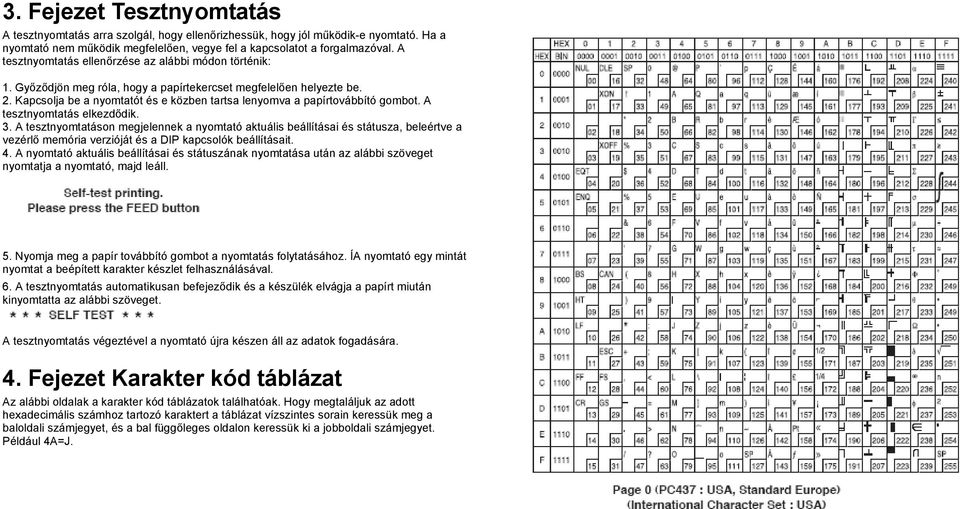 Kapcsolja be a nyomtatót és e közben tartsa lenyomva a papírtovábbító gombot. A tesztnyomtatás elkezdődik. 3.