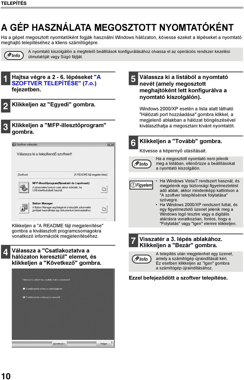 lépéseket "A SZOFTVER TELEPÍTÉSE" (7.o.) fejezetben. Klikkeljen az "Egyedi" gombra. Klikkeljen a "MFP-illesztőprogram" gombra.