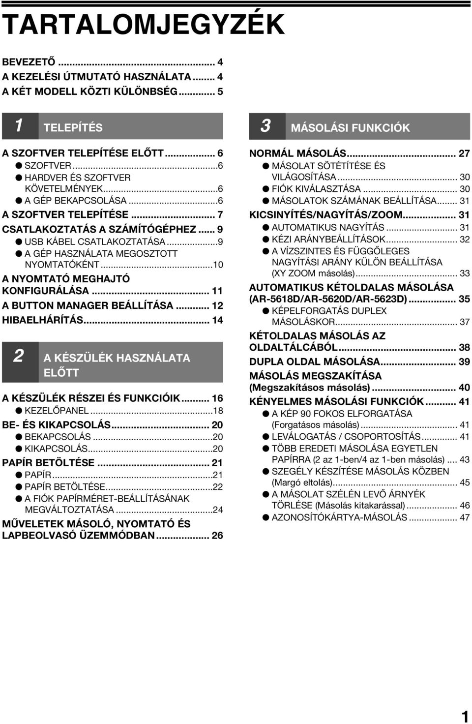 .. A BUTTON MANAGER BEÁLLÍTÁSA... HIBAELHÁRÍTÁS... A KÉSZÜLÉK HASZNÁLATA ELŐTT A KÉSZÜLÉK RÉSZEI ÉS FUNKCIÓIK... 6 KEZELŐPANEL...8 BE- ÉS KIKAPCSOLÁS... 0 BEKAPCSOLÁS...0 KIKAPCSOLÁS.