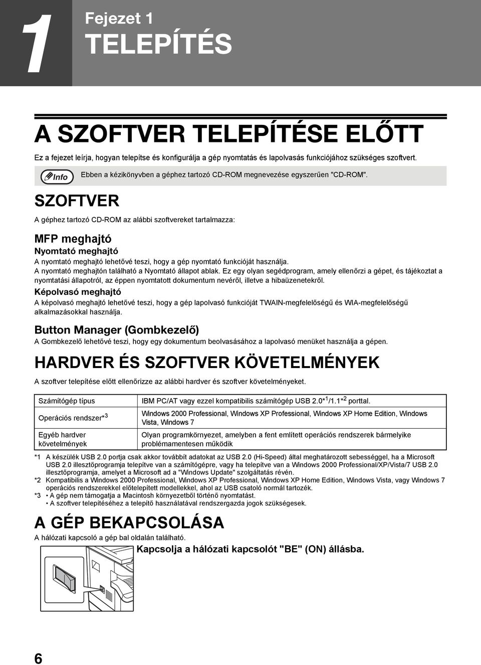 SZOFTVER A géphez tartozó CD-ROM az alábbi szoftvereket tartalmazza: MFP meghajtó Nyomtató meghajtó A nyomtató meghajtó lehetővé teszi, hogy a gép nyomtató funkcióját használja.