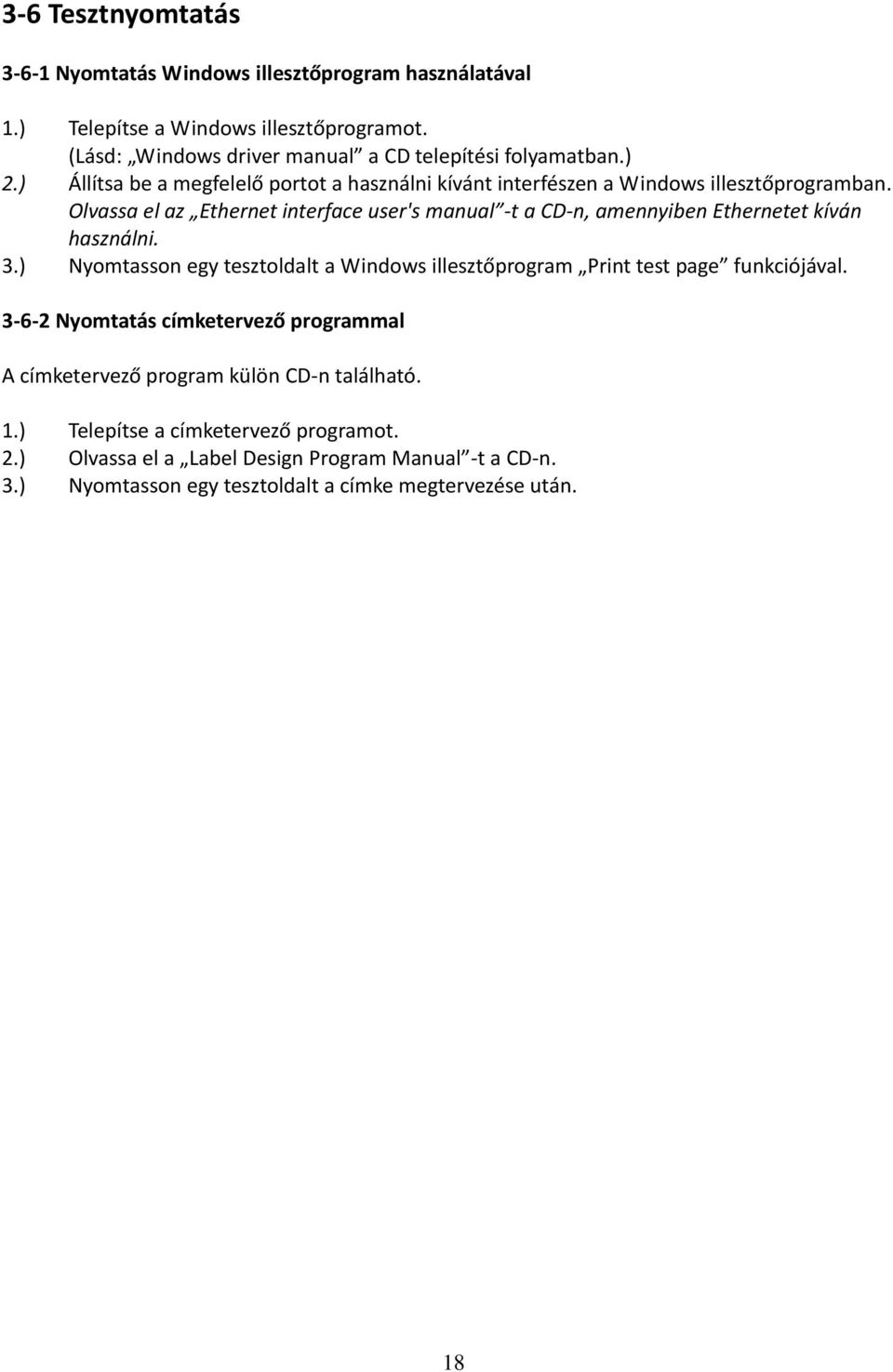 Olvassa el az Ethernet interface user's manual -t a CD-n, amennyiben Ethernetet kíván használni. 3.