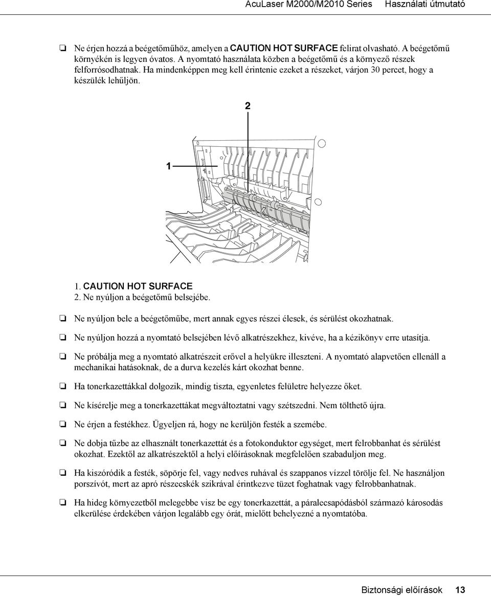 Ne nyúljon bele a beégetőműbe, mert annak egyes részei élesek, és sérülést okozhatnak. Ne nyúljon hozzá a nyomtató belsejében lévő alkatrészekhez, kivéve, ha a kézikönyv erre utasítja.