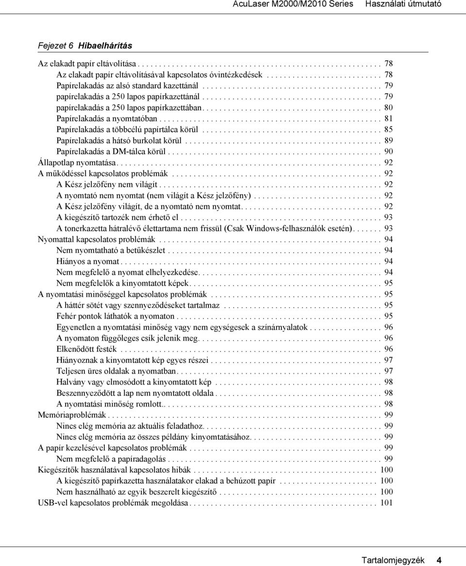 ......................................... 79 papírelakadás a 250 lapos papírkazettában.......................................... 80 Papírelakadás a nyomtatóban.