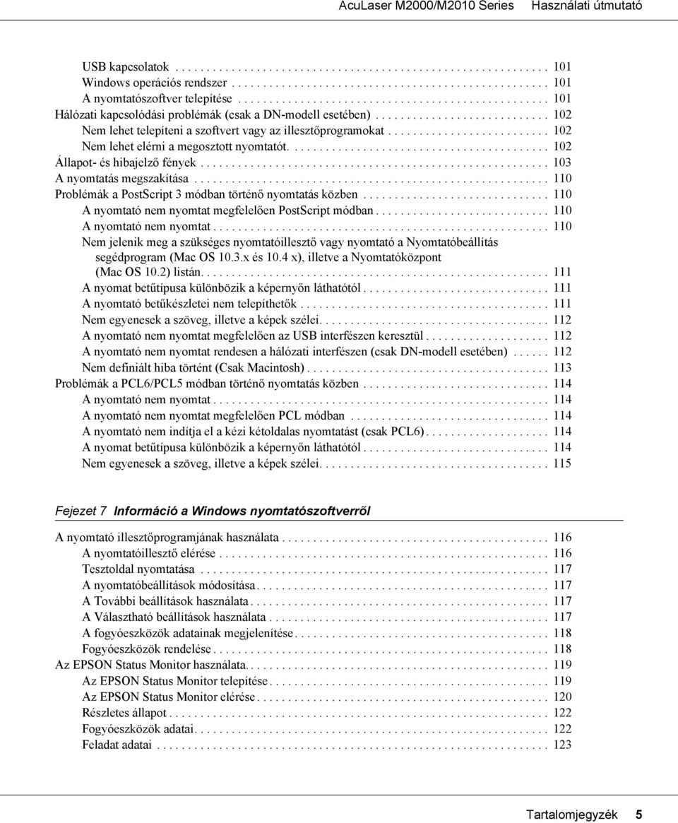 ......................... 102 Nem lehet elérni a megosztott nyomtatót.......................................... 102 Állapot- és hibajelző fények........................................................ 103 A nyomtatás megszakítása.