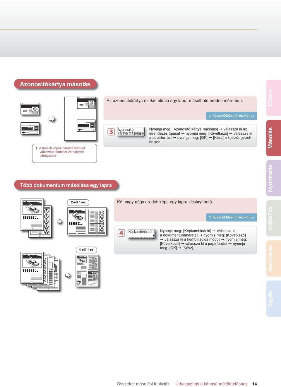 helyen. Másolás Előszó Több dokumentum másolása egy lapra 3 4 -ről -re 4-ről -re 3 4 Két vagy négy eredeti képe egy lapra kicsinyíthető. 4 3.