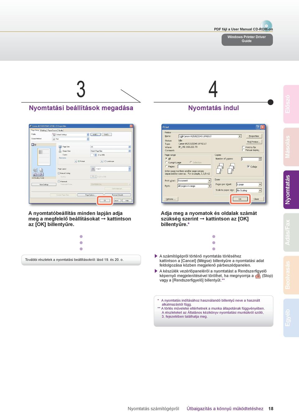 * A számítógépről történő nyomtatás törléséhez kattintson a [Cancel] (Mégse) billentyűre a nyomtatási adat feldolgozása közben megjelenő párbeszédpanelen.