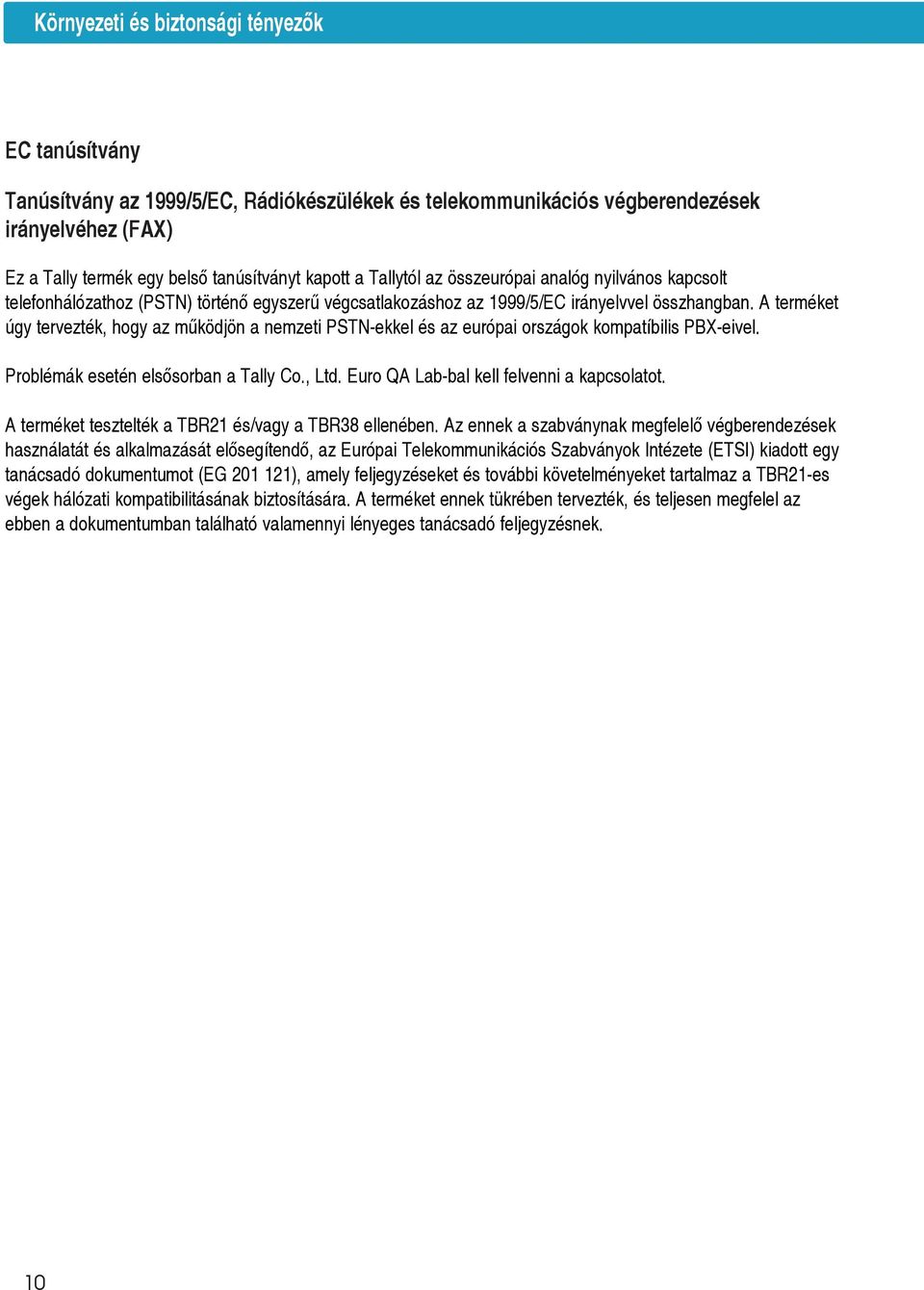 A terméket úgy tervezték, hogy az mûködjön a nemzeti PSTN-ekkel és az európai országok kompatíbilis PBX-eivel. Problémák esetén elsõsorban a Tally Co., Ltd.