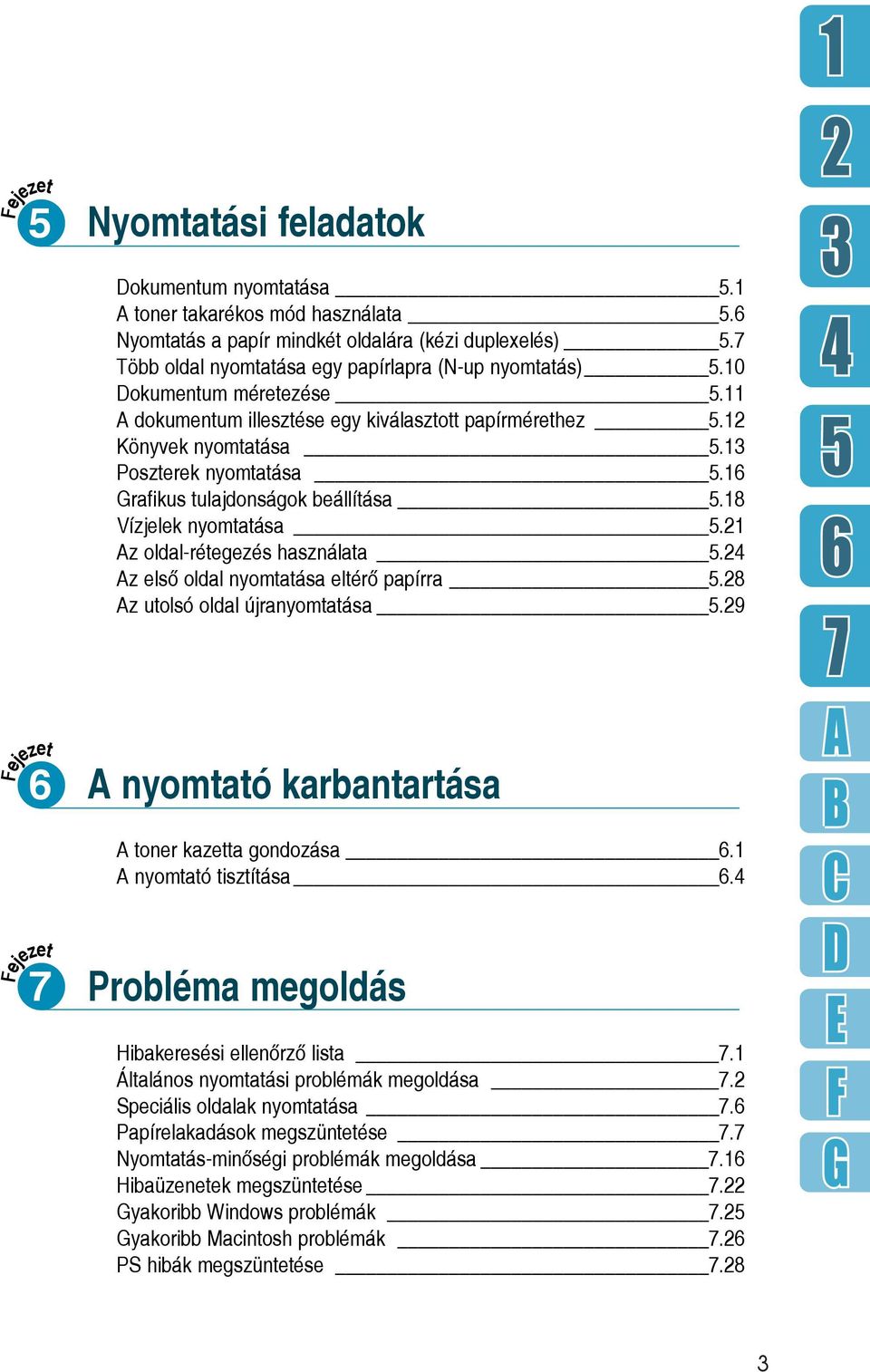 16 Grafikus tulajdonságok beállítása 5.18 Vízjelek nyomtatása 5.21 Az oldal-rétegezés használata 5.24 Az elsõ oldal nyomtatása eltérõ papírra 5.28 Az utolsó oldal újranyomtatása 5.