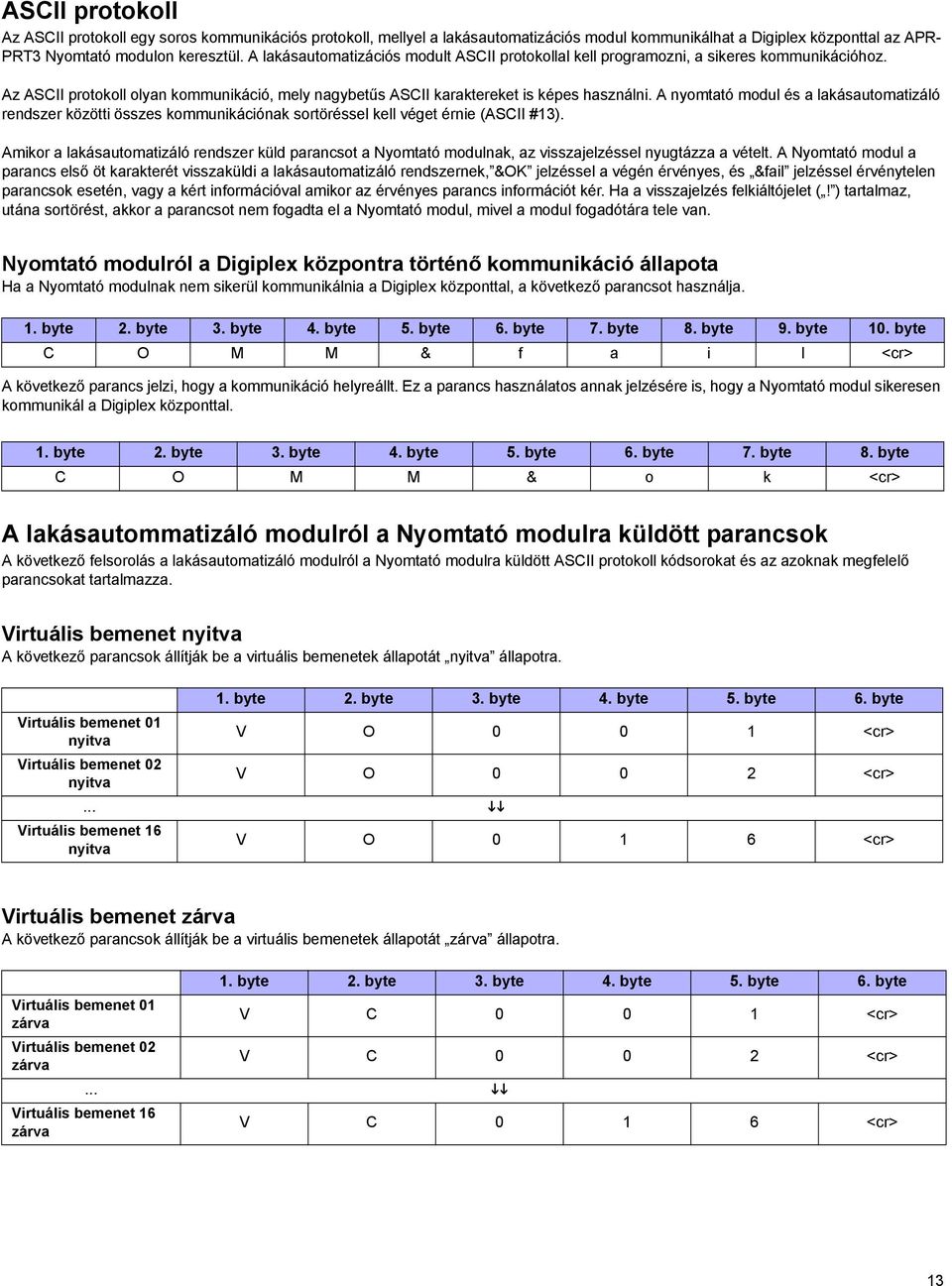 A nyomtató modul és a lakásautomatizáló rendszer közötti összes kommunikációnak sortöréssel kell véget érnie (ASCII #13).