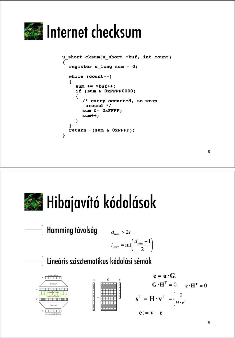 ~(sum & 0xFFFF); 37 Hibajavító kódolások Hamming távolság d min > 2t # t corr = int d "1 & min % ( $ 2 '