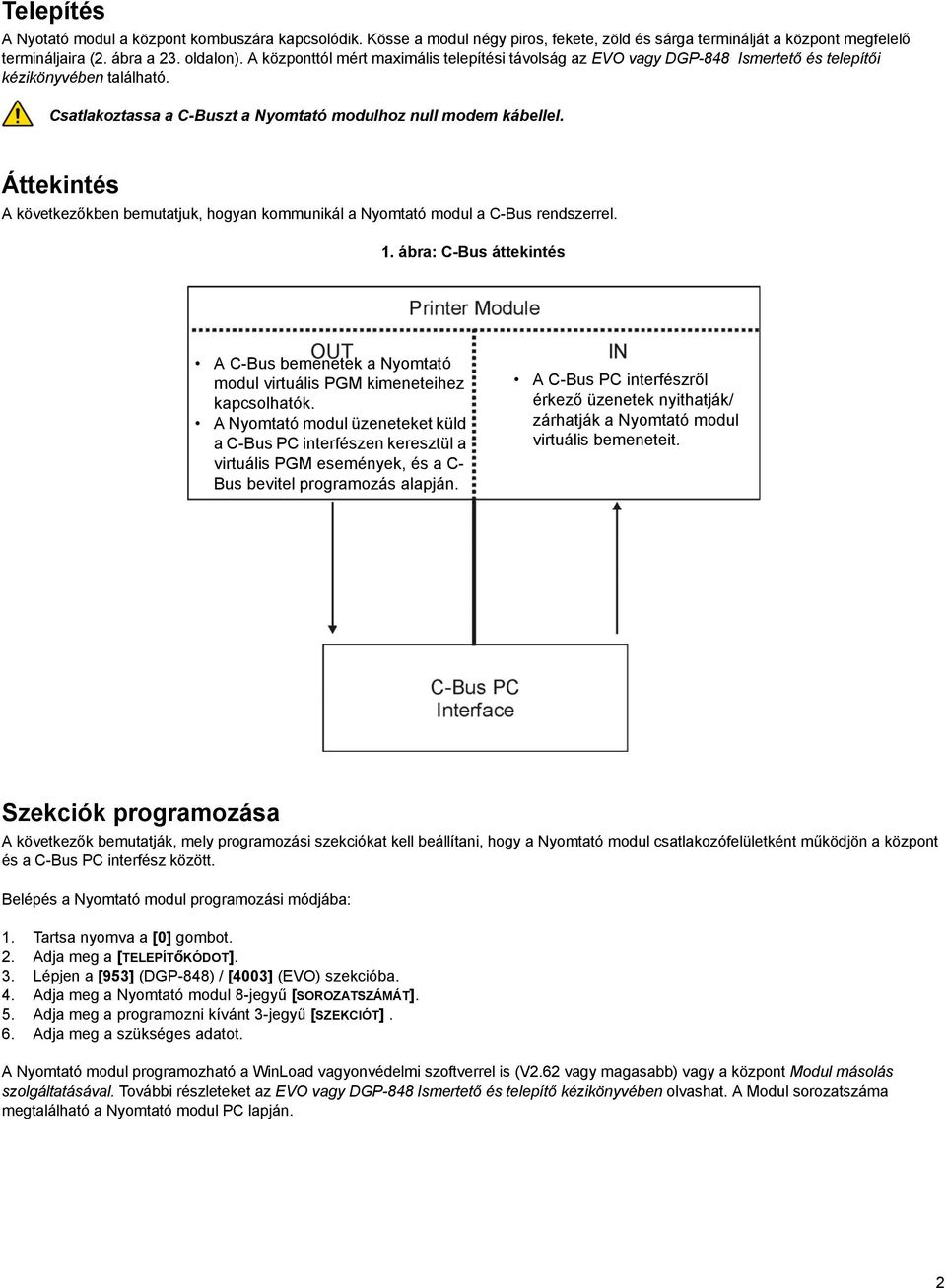 Áttekintés A következőkben bemutatjuk, hogyan kommunikál a Nyomtató modul a C-Bus rendszerrel. 1. ábra: C-Bus áttekintés A C-Bus ek a Nyomtató modu kimeneteihez kapcsolhatók.