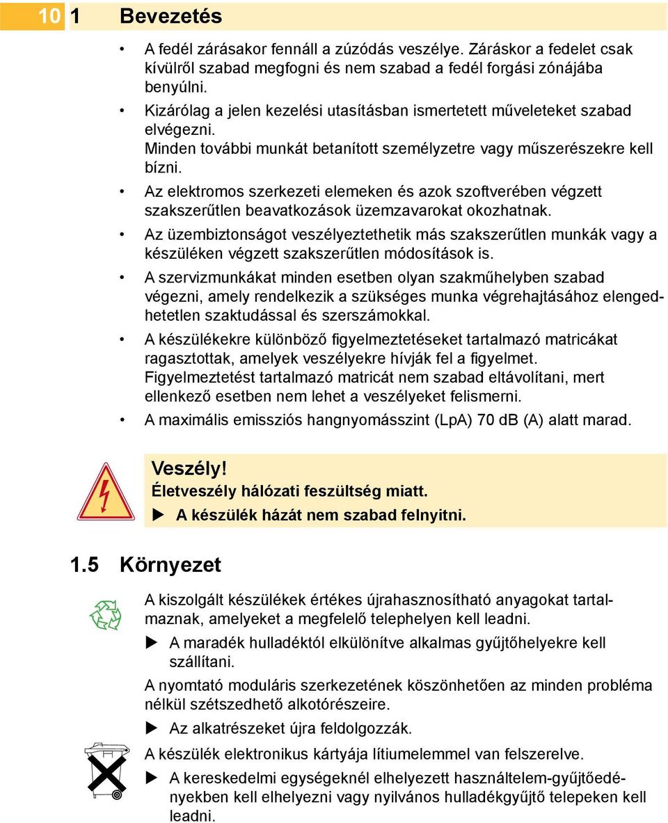 Az elektromos szerkezeti elemeken és azok szoftverében végzett szakszerűtlen beavatkozások üzemzavarokat okozhatnak.