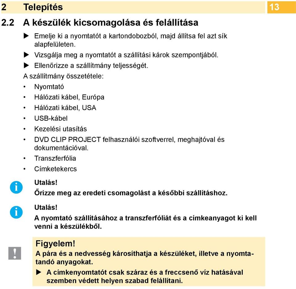 A szállítmány összetétele: Nyomtató Hálózati kábel, Európa Hálózati kábel, USA USB-kábel Kezelési utasítás DVD CLIP PROJECT felhasználói szoftverrel, meghajtóval és dokumentációval.