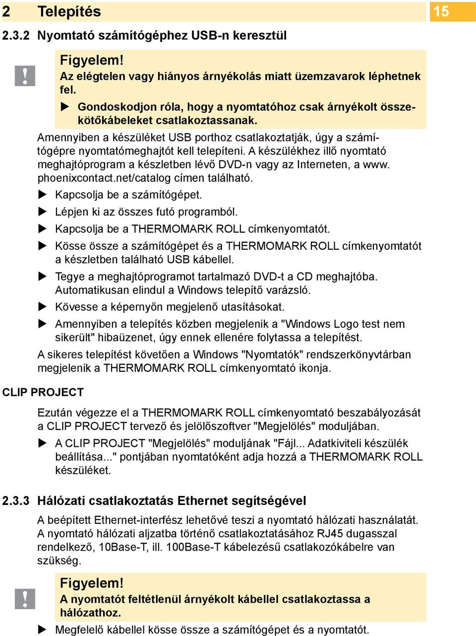 A készülékhez illő nyomtató meghajtóprogram a készletben lévő DVD-n vagy az Interneten, a www. phoenixcontact.net/catalog címen található. Kapcsolja be a számítógépet.