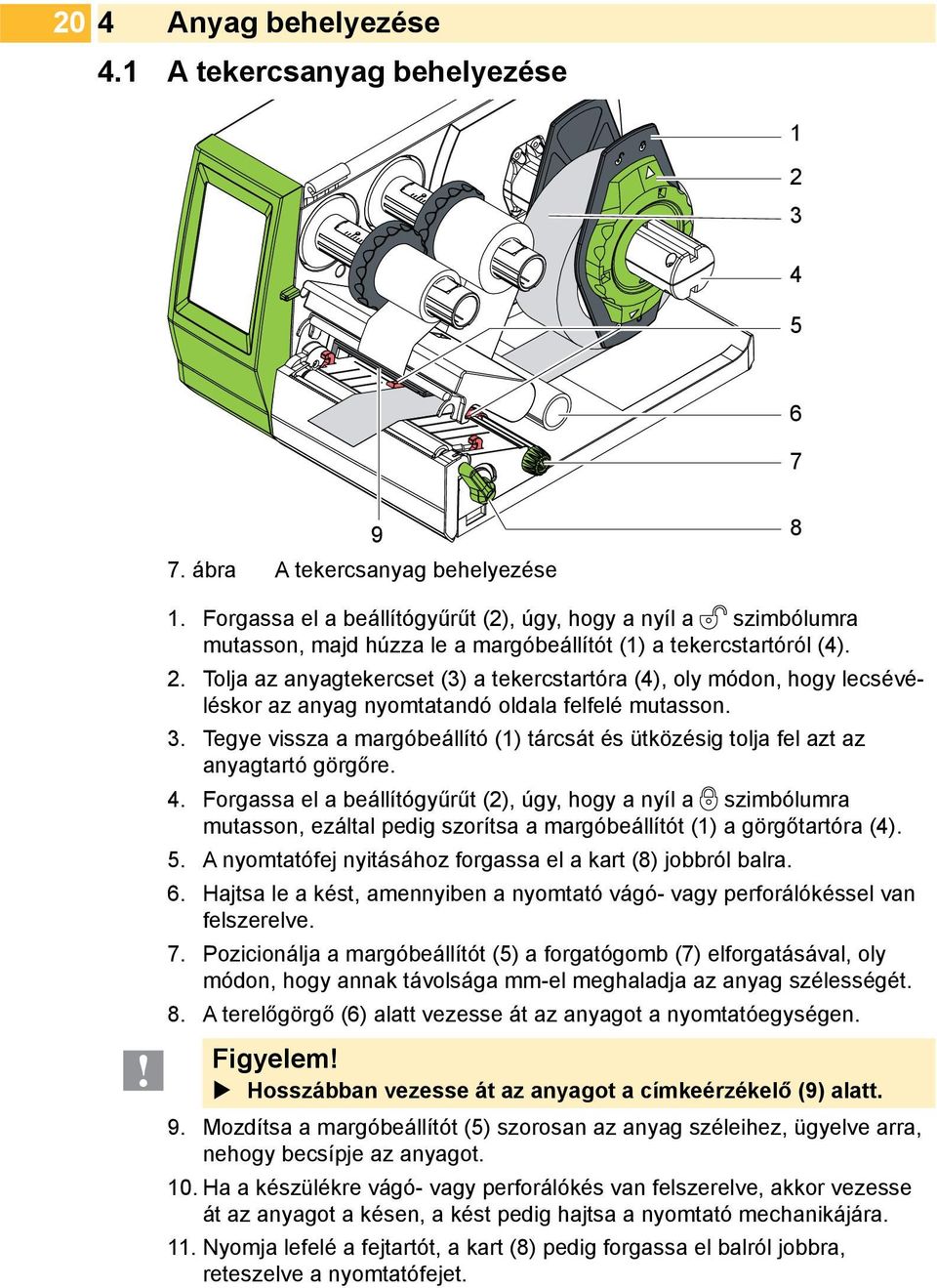 Tolja az anyagtekercset (3) a tekercstartóra (4), oly módon, hogy lecsévéléskor az anyag nyomtatandó oldala felfelé mutasson. 3.