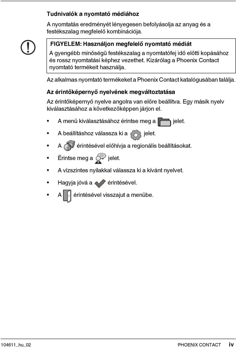 Kizárólag a Phoenix Contact nyomtató termékeit használja. Az alkalmas nyomtató termékeket a Phoenix Contact katalógusában találja.