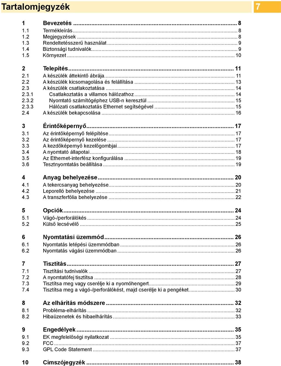 .. 15 2.3.3 Hálózati csatlakoztatás Ethernet segítségével... 15 2.4 A készülék bekapcsolása... 16 3 Érintőképernyő... 17 3.1 Az érintőképernyő felépítése... 17 3.2 Az érintőképernyő kezelése... 17 3.3 A kezdőképernyő kezelőgombjai.