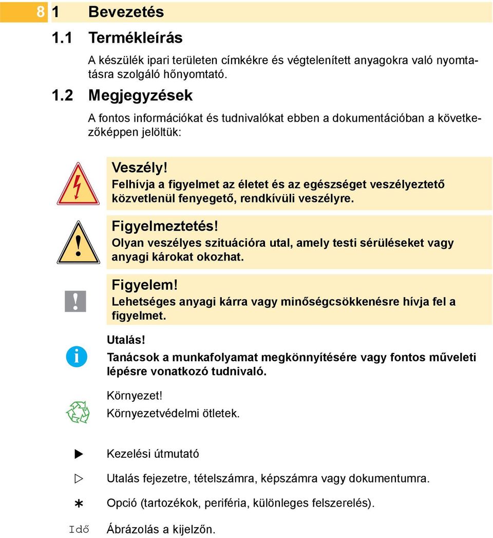 Olyan veszélyes szituációra utal, amely testi sérüléseket vagy anyagi károkat okozhat. Figyelem! Lehetséges anyagi kárra vagy minőségcsökkenésre hívja fel a figyelmet. Utalás!