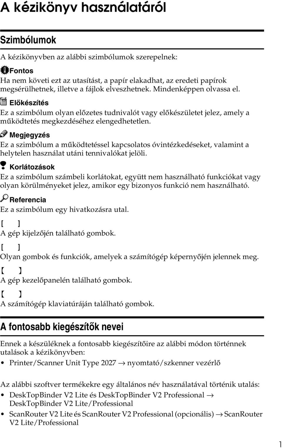 Ez a szimbólum a mûködtetéssel kapcsolatos óvintézkedéseket, valamint a helytelen használat utáni tennivalókat jelöli.