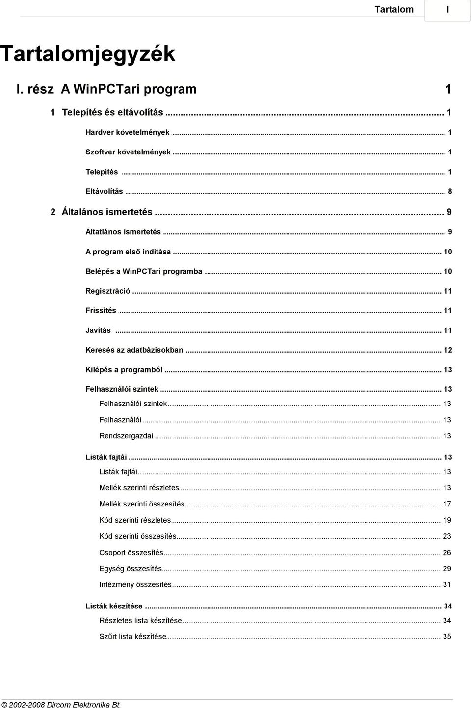 .. programból 13 Felhasználói... szintek 13 Felhasználói... szintek 13 Felhasználói... 13 Rendszergazdai... 13 Listák fajtái... 13 Listák fajtái... 13 Mellék szerinti... részletes 13 Mellék szerinti.