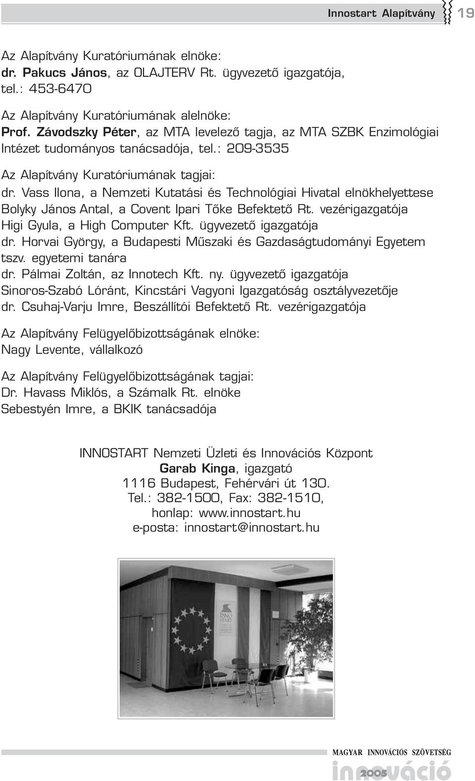 Vass Ilona, a Nemzeti Kutatási és Technológiai Hivatal elnökhelyettese Bolyky János Antal, a Covent Ipari Tőke Befektető Rt. vezérigazgatója Higi Gyula, a High Computer Kft. ügyvezető igazgatója dr.