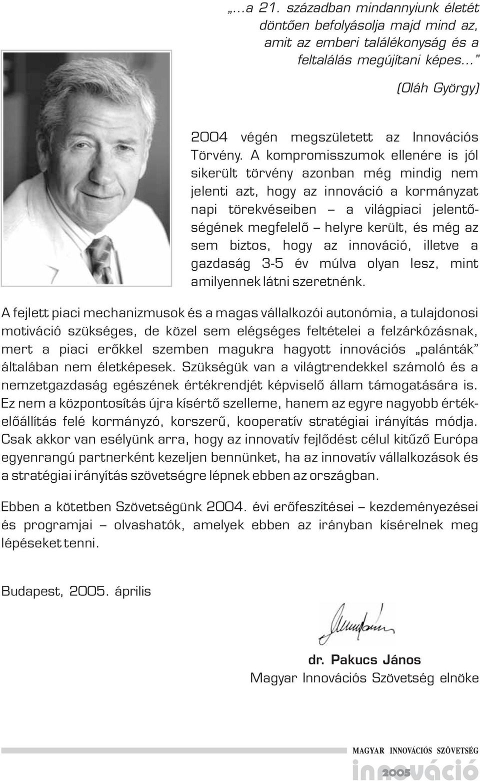 sem biztos, hogy az innováció, illetve a gazdaság 3- év múlva olyan lesz, mint amilyennek látni szeretnénk.