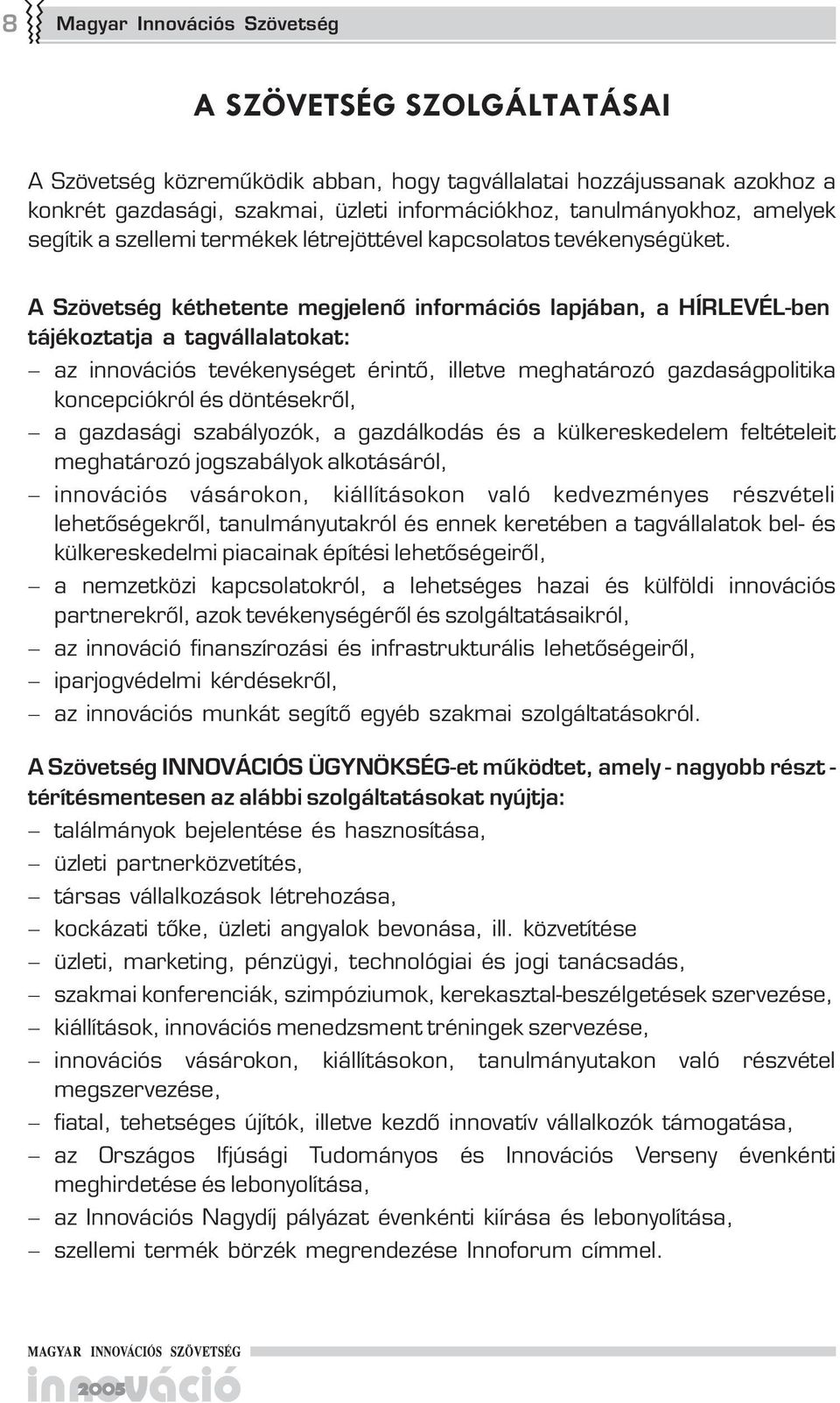 A Szövetség kéthetente megjelenő információs lapjában, a HÍRLEVÉL-ben tájékoztatja a tagvállalatokat: az innovációs tevékenységet érintő, illetve meghatározó gazdaságpolitika koncepciókról és